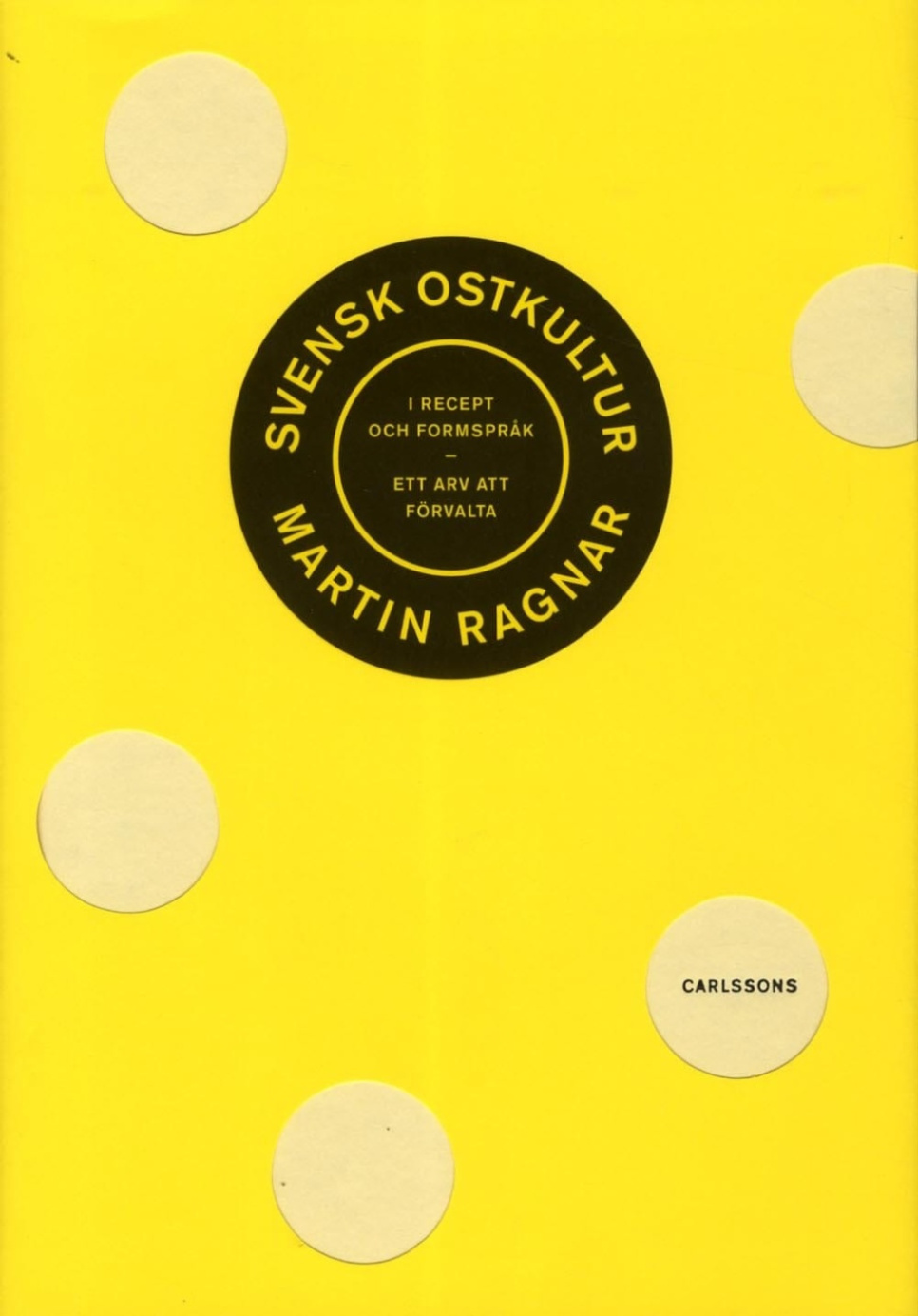 Svensk ostkultur i recept och formspråk : Ett arv att förvalta - Martin Ragnar i gruppen Madlavning / Kogebøger / Andre kogebøger hos The Kitchen Lab (1355-24114)